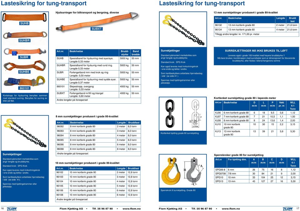 meter SUHBR SUBR SUHBE 860101 Kortstropp for hjulsurring benyttes saen med standard surring. Benyttes for surring av biler på flak. Bruddstyrke SUHB Spesialband for hjulsurring med øye/øye.