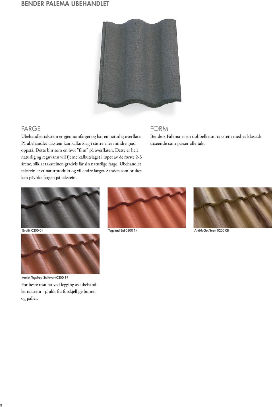 Ubehandlet takstein er et naturprodukt og vil endre farger. Sanden som brukes kan påvirke fargen på takstein.