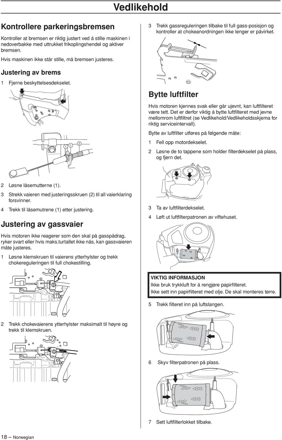 Justering av brems 1 Fjerne beskyttelsesdekselet. Bytte luftfilter Hvis motoren kjennes svak eller går ujevnt, kan luftfilteret være tett.