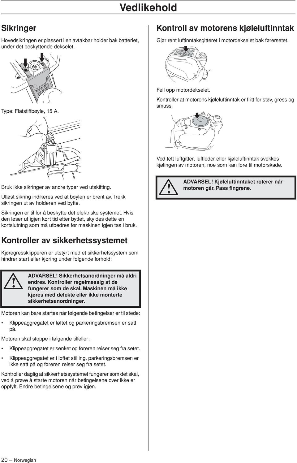 Kontroller at motorens kjøleluftinntak er fritt for støv, gress og smuss. Ved tett luftgitter, luftleder eller kjøleluftinntak svekkes kjølingen av motoren, noe som kan føre til motorskade.