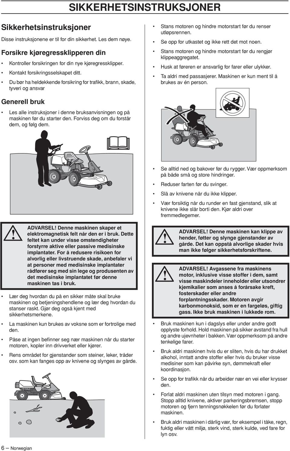 Se opp for utkastet og ikke rett det mot noen. Stans motoren og hindre motorstart før du rengjør klippeaggregatet. Husk at føreren er ansvarlig for farer eller ulykker. Ta aldri med passasjerer.