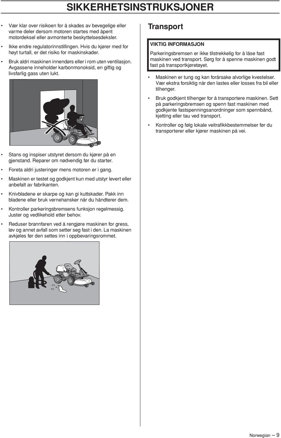 Avgassene inneholder karbonmonoksid, en giftig og livsfarlig gass uten lukt. Transport Parkeringsbremsen er ikke tilstrekkelig for å låse fast maskinen ved transport.