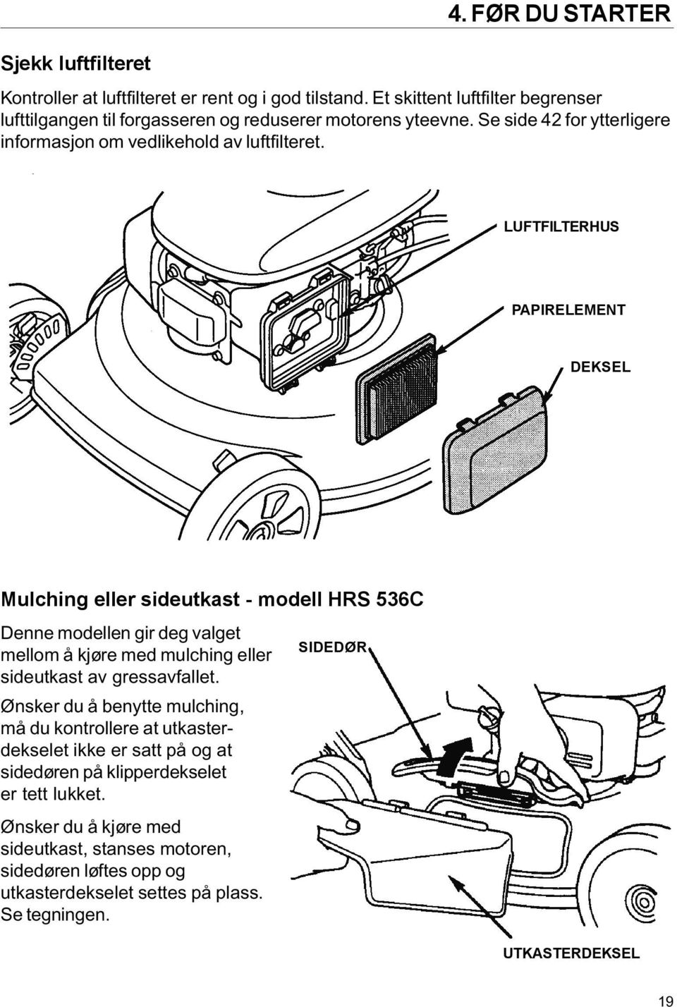 LUFTFILTERHUS PAPIRELEMENT DEKSEL Mulching eller sideutkast - modell HRS 536C Denne modellen gir deg valget mellom å kjøre med mulching eller sideutkast av gressavfallet.