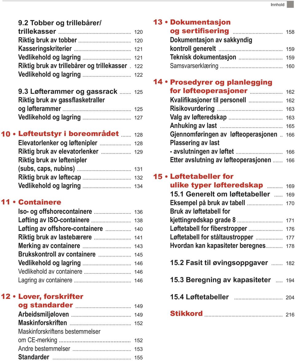 .. 131 Riktig bruk av løftecap... 132 Vedlikehold og lagring... 134 Containere Iso- og offshorecontainere... 136 Løfting av ISO-containere... 138 Løfting av offshore-containere.