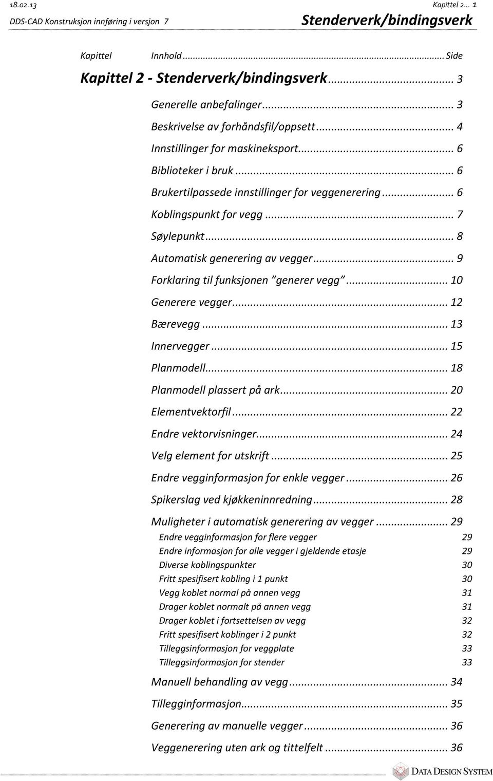 .. 8 Automatisk generering av vegger... 9 Forklaring til funksjonen generer vegg... 10 Generere vegger... 12 Bærevegg... 13 Innervegger... 15 Planmodell... 18 Planmodell plassert på ark.