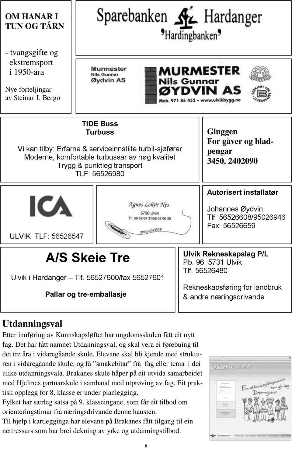 bladpengar 3450. 2402090 Autorisert installatør ULVIK TLF: 56526547 A/S Skeie Tre Ulvik i Hardanger Tlf.