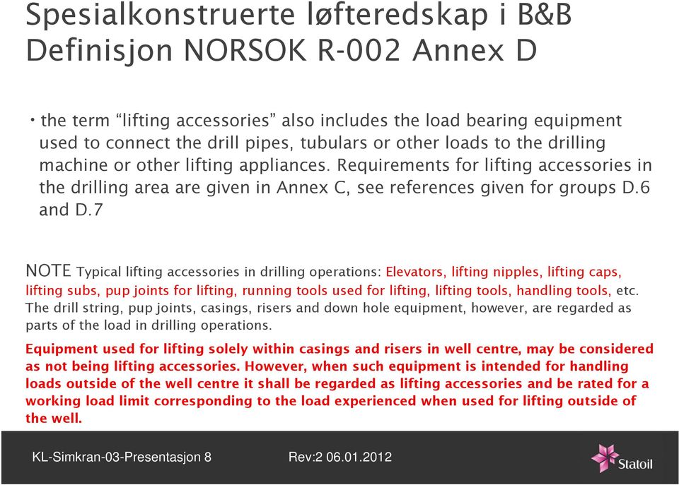 7 NOTE Typical lifting accessories in drilling operations: Elevators, lifting nipples, lifting caps, lifting subs, pup joints for lifting, running tools used for lifting, lifting tools, handling