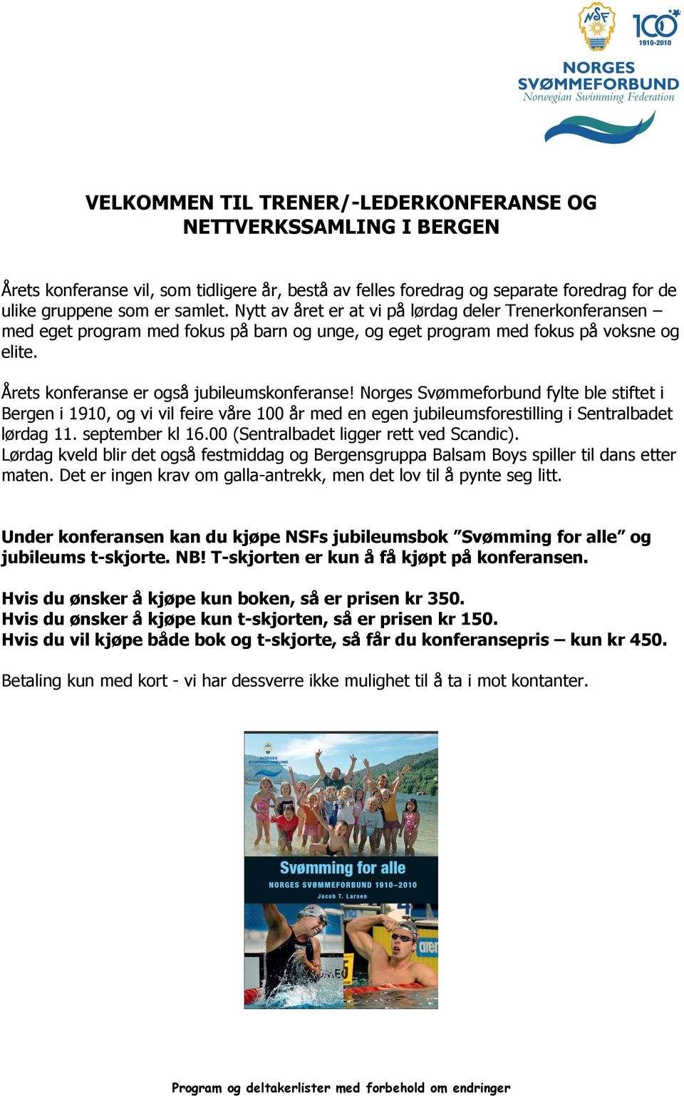 Norges Svømmeforbund fylte ble stiftet i Bergen i 1910, og vi vil feire våre 100 år med en egen jubileumsforestilling i Sentralbadet lørdag 11. september kl 16.