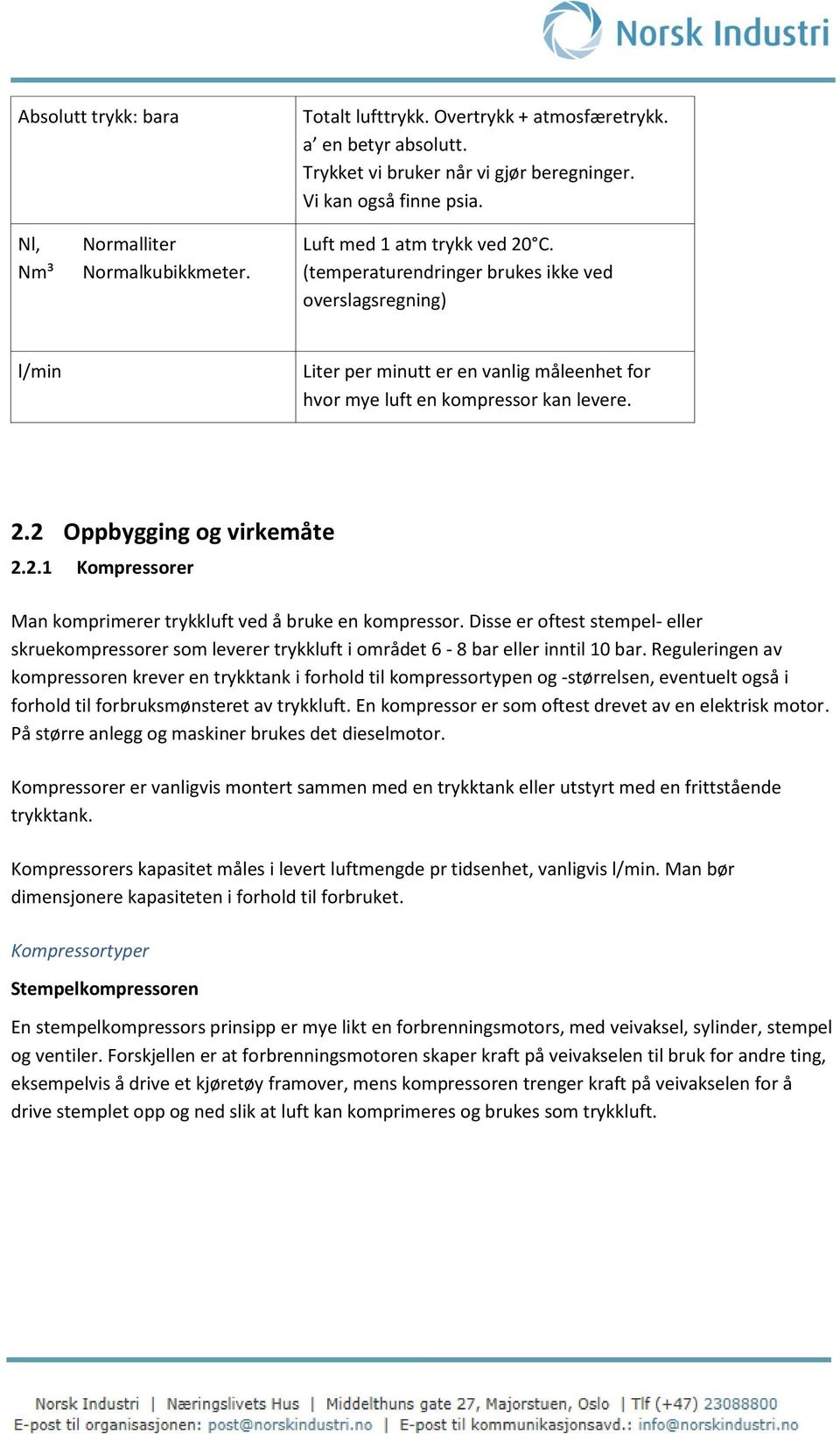 2.1 Kompressorer Man komprimerer trykkluft ved å bruke en kompressor. Disse er oftest stempel- eller skruekompressorer som leverer trykkluft i området 6-8 bar eller inntil 10 bar.