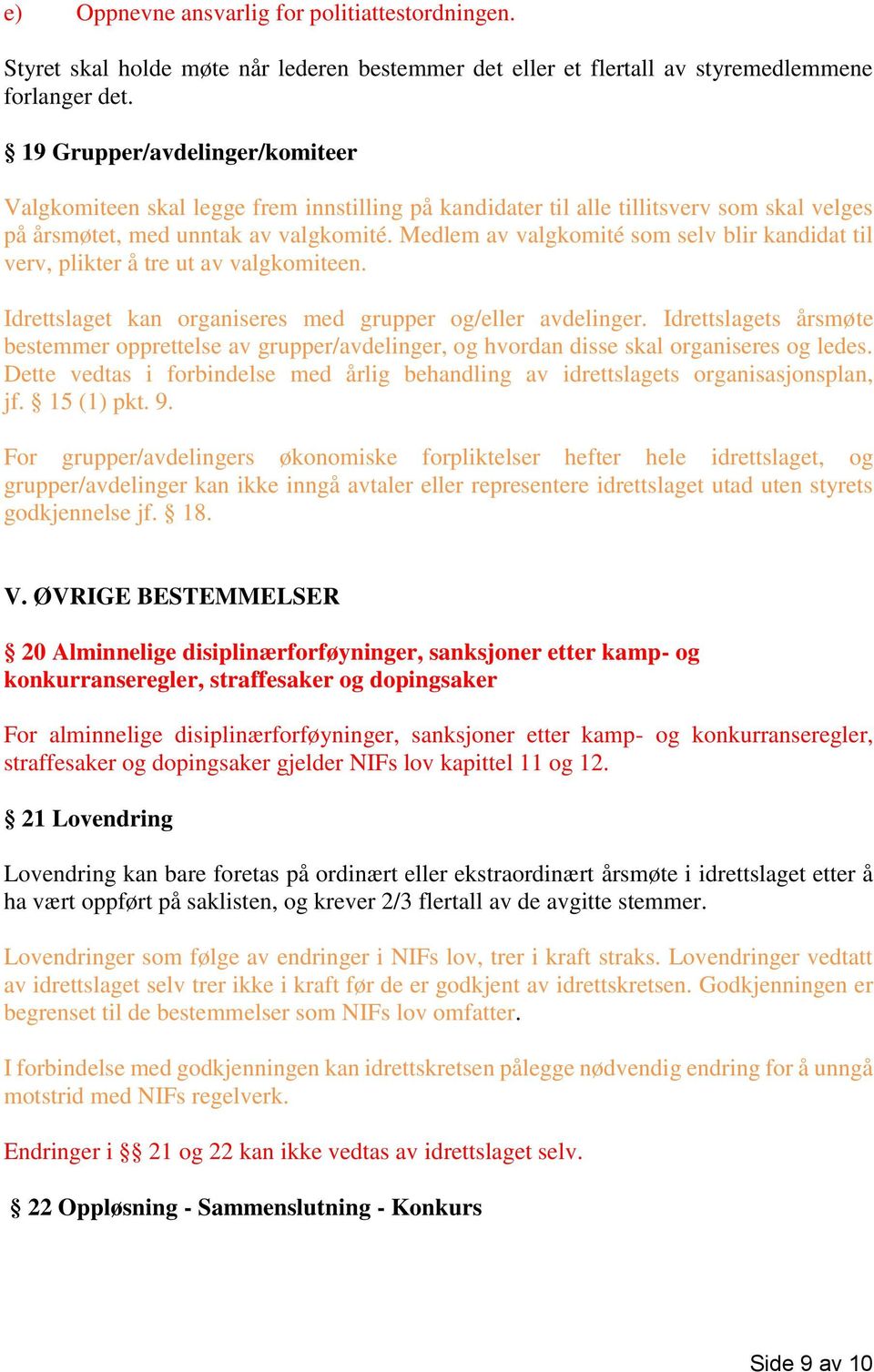 Medlem av valgkomité som selv blir kandidat til verv, plikter å tre ut av valgkomiteen. Idrettslaget kan organiseres med grupper og/eller avdelinger.