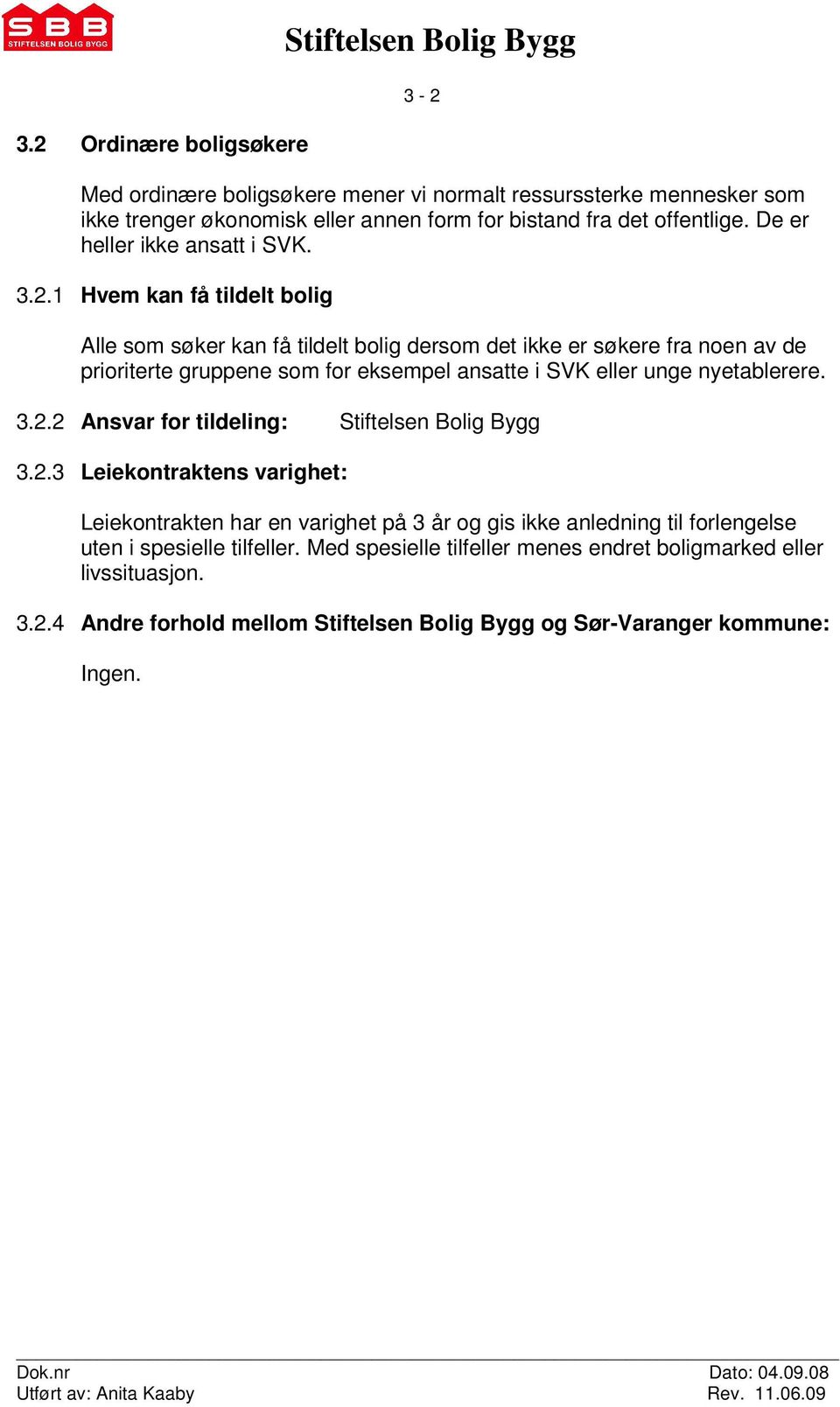 1 Hvem kan få tildelt bolig Alle som søker kan få tildelt bolig dersom det ikke er søkere fra noen av de prioriterte gruppene som for eksempel ansatte i SVK eller unge nyetablerere. 3.2.