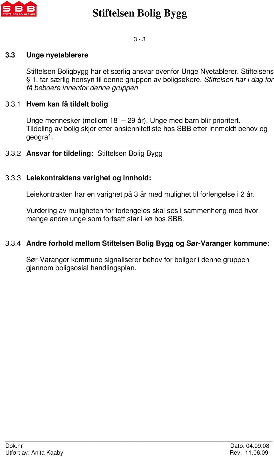 Tildeling av bolig skjer etter ansiennitetliste hos SBB etter innmeldt behov og geografi. 3.