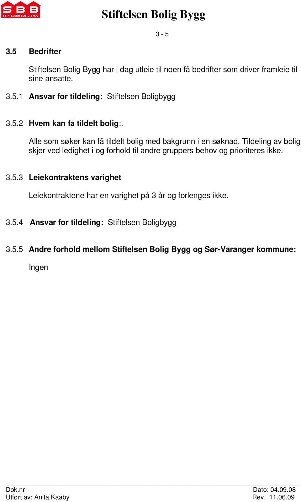 Tildeling av bolig skjer ved ledighet i og forhold til andre gruppers behov og prioriteres ikke. 3.5.