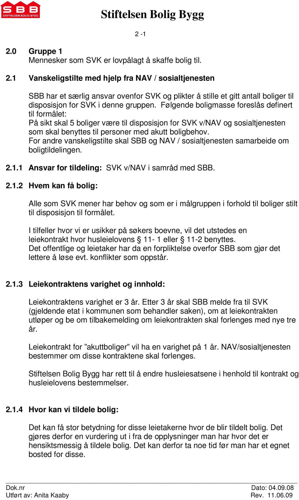 For andre vanskeligstilte skal SBB og NAV / sosialtjenesten samarbeide om boligtildelingen. 2.1.