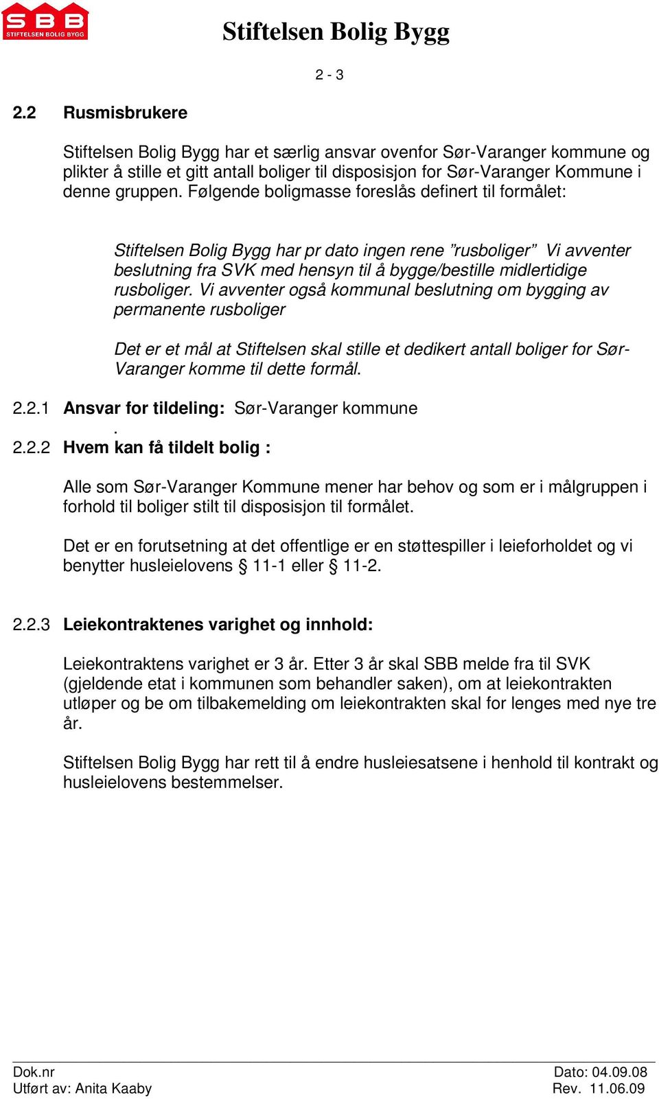 Vi avventer også kommunal beslutning om bygging av permanente rusboliger Det er et mål at Stiftelsen skal stille et dedikert antall boliger for Sør- Varanger komme til dette formål. 2.