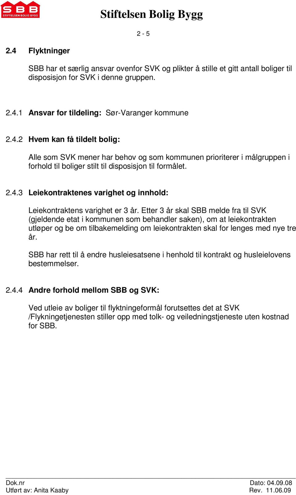 Etter 3 år skal SBB melde fra til SVK (gjeldende etat i kommunen som behandler saken), om at leiekontrakten utløper og be om tilbakemelding om leiekontrakten skal for lenges med nye tre år.