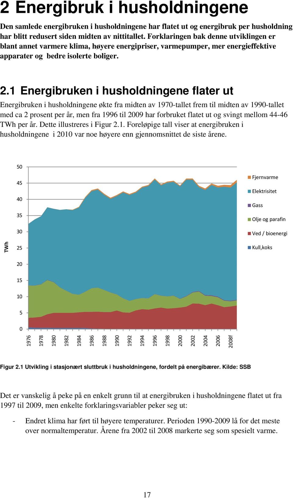 1 Energibruken i husholdningene flater ut Energibruken i husholdningene økte fra midten av 1970-tallet frem til midten av 1990-tallet med ca 2 prosent per år, men fra 1996 til 2009 har forbruket