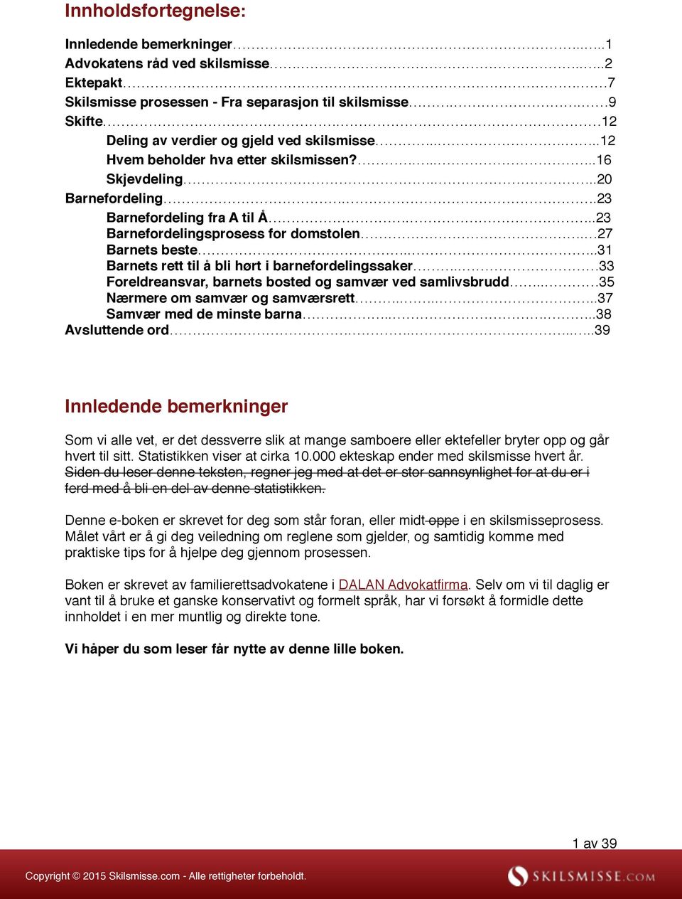 27 Barnets beste....31 Barnets rett til å bli hørt i barnefordelingssaker.. 33 Foreldreansvar, barnets bosted og samvær ved samlivsbrudd.. 35 Nærmere om samvær og samværsrett.