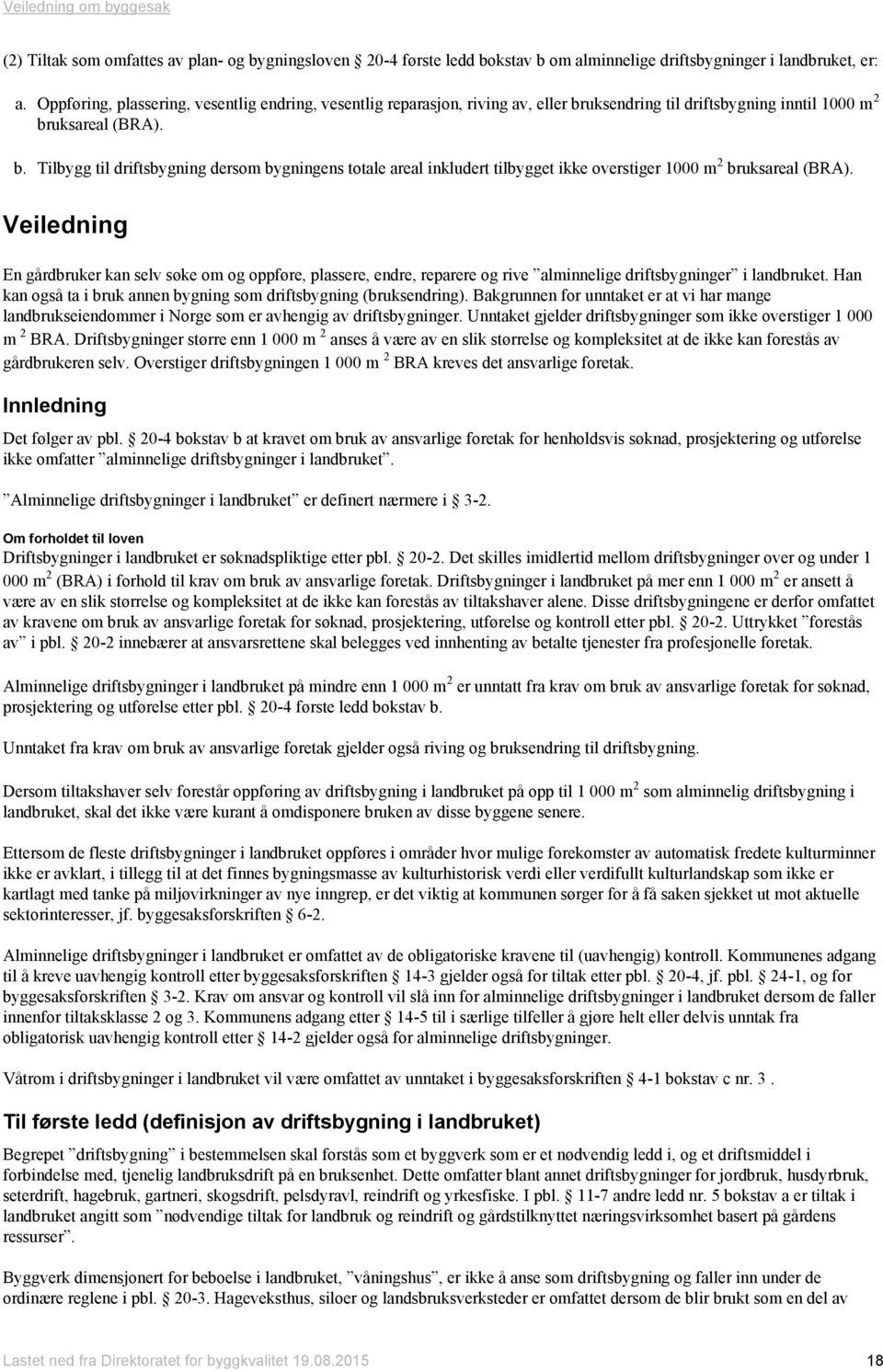 uksendring til driftsbygning inntil 1000 m 2 bruksareal (BRA). b. Tilbygg til driftsbygning dersom bygningens totale areal inkludert tilbygget ikke overstiger 1000 m 2 bruksareal (BRA).