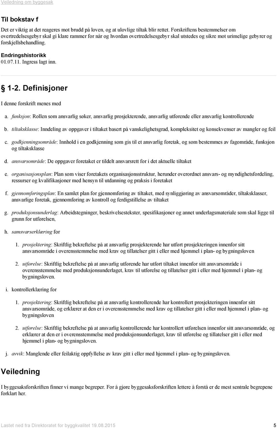 07.11. Ingress lagt inn. 1-2. Definisjoner I denne forskrift menes med a. funksjon: Rollen som ansvarlig søker, ansvarlig prosjekterende, ansvarlig utførende eller ansvarlig kontrollerende b.
