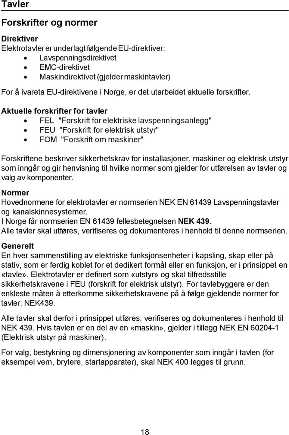 Aktuelle forskrifter for tavler FEL "Forskrift for elektriske lavspenningsanlegg" FEU "Forskrift for elektrisk utstyr" FOM "Forskrift om maskiner" Forskriftene beskriver sikkerhetskrav for