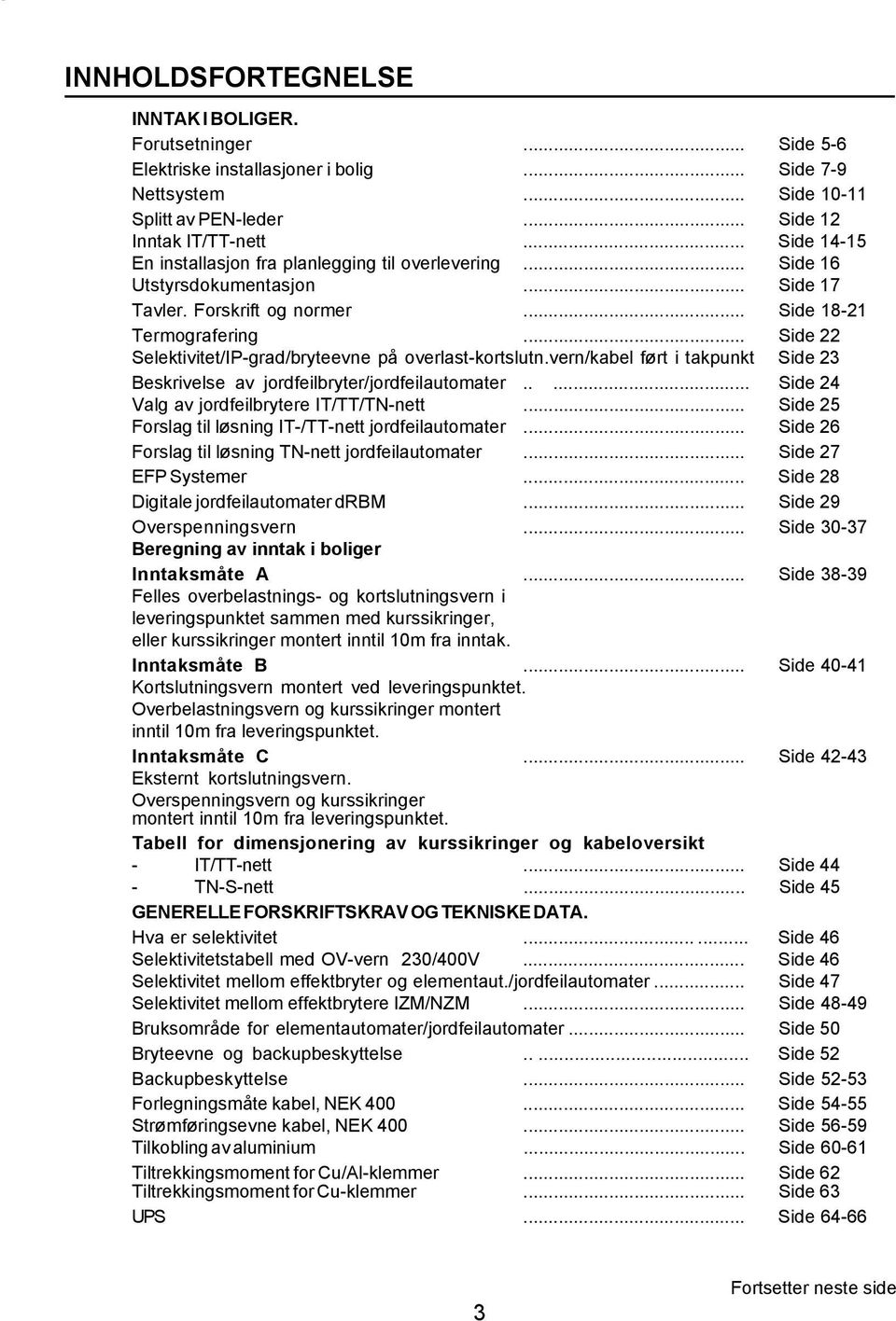 .. Side 22 Selektivitet/IP-grad/bryteevne på overlast-kortslutn.vern/kabel ført i takpunkt Side 23 Beskrivelse av jordfeilbryter/jordfeilautomater..... Side 24 Valg av jordfeilbrytere IT/TT/TN-nett.