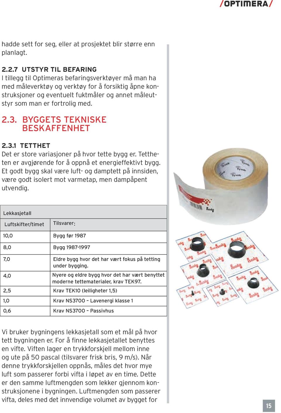 fortrolig med. 2.3. BYGGETS TEKNISKE BESKAFFENHET 2.3.1 TETTHET Det er store variasjoner på hvor tette bygg er. Tettheten er avgjørende for å oppnå et energieffektivt bygg.