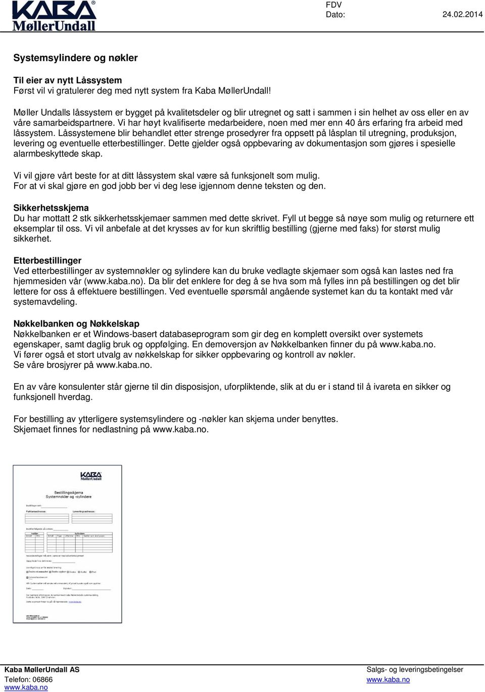 Vi har høyt kvalifiserte medarbeidere, noen med mer enn 40 års erfaring fra arbeid med låssystem.