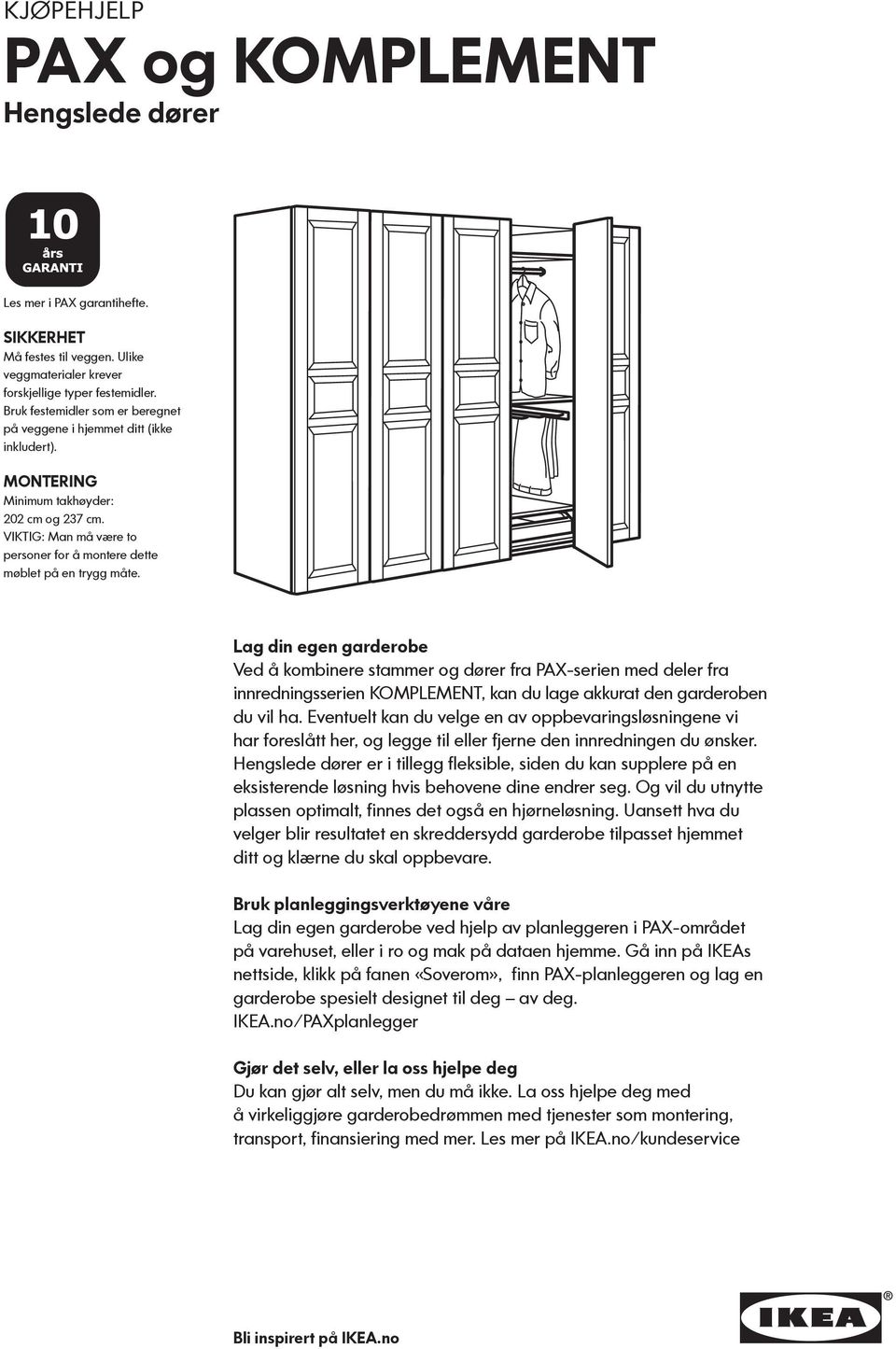 Lag din egen garderobe Ved å kombinere stammer og dører fra PAX-serien med deler fra innredningsserien KOMPLEMENT, kan du lage akkurat den garderoben du vil ha.