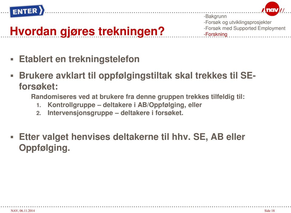 Brukere avklart til oppfølgingstiltak skal trekkes til SEforsøket: Randomiseres ved at brukere fra denne gruppen