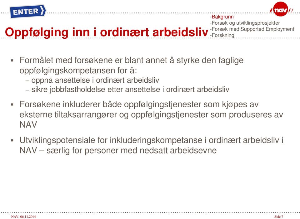 ordinært arbeidsliv Forsøkene inkluderer både oppfølgingstjenester som kjøpes av eksterne tiltaksarrangører og oppfølgingstjenester som produseres