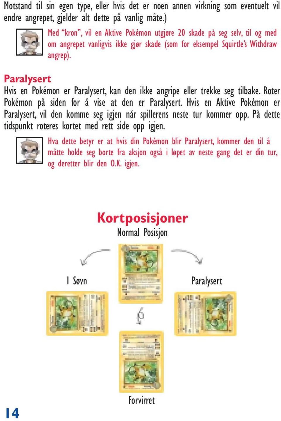 Paralysert Hvis en Pokémon er Paralysert, kan den ikke angripe eller trekke seg tilbake. Roter Pokémon på siden for å vise at den er Paralysert.