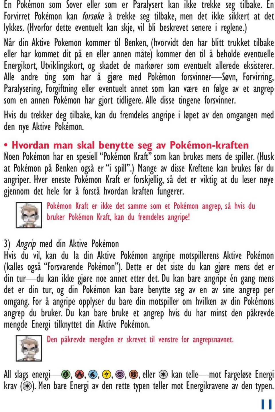 ) Når din Aktive Pokemon kommer til Benken, (hvorvidt den har blitt trukket tilbake eller har kommet dit på en eller annen måte) kommer den til å beholde eventuelle Energikort, Utviklingskort, og