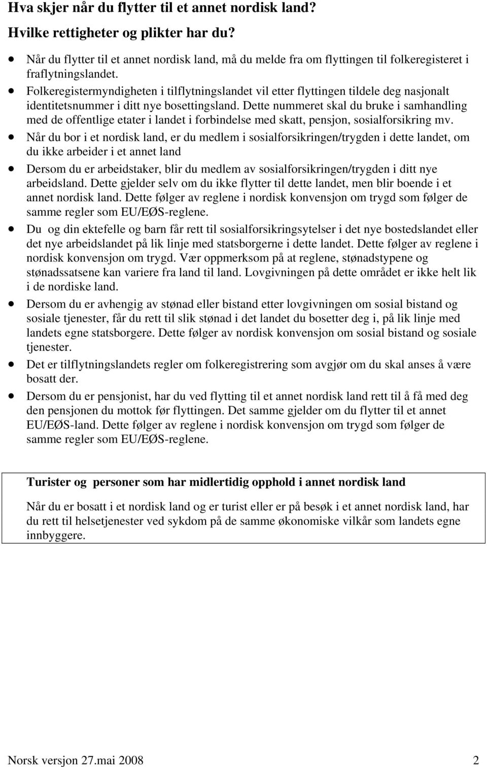 Folkeregistermyndigheten i tilflytningslandet vil etter flyttingen tildele deg nasjonalt identitetsnummer i ditt nye bosettingsland.