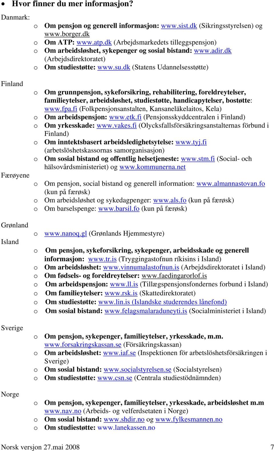 dk (Statens Udannelsesstøtte) Finland Færøyene Grønland Island Sverige Norge o Om grunnpensjon, sykeforsikring, rehabilitering, foreldreytelser, familieytelser, arbeidsløshet, studiestøtte,