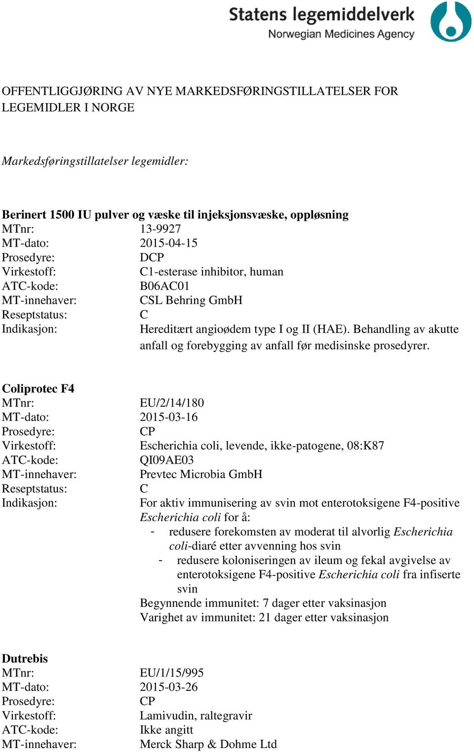 oliprotec F4 EU/2/14/180 MT-dato: 2015-03-16 P Escherichia coli, levende, ikke-patogene, 08:K87 QI09AE03 Prevtec Microbia GmbH For aktiv immunisering av svin mot enterotoksigene F4-positive