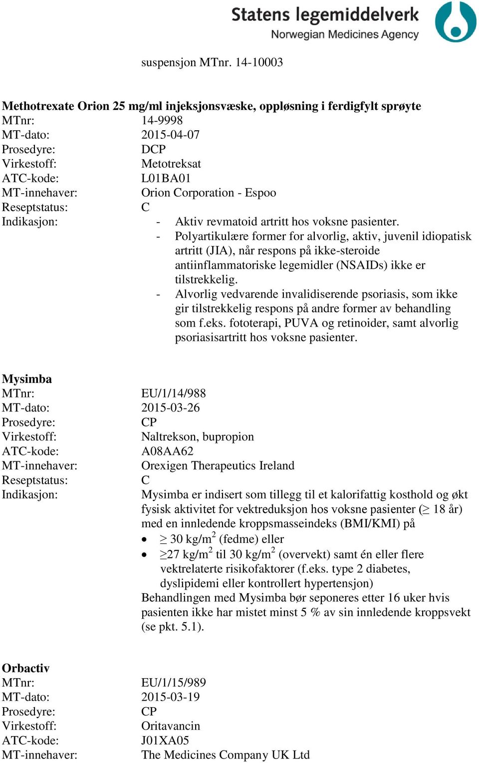 pasienter. - Polyartikulære former for alvorlig, aktiv, juvenil idiopatisk artritt (JIA), når respons på ikke-steroide antiinflammatoriske legemidler (NSAIDs) ikke er tilstrekkelig.