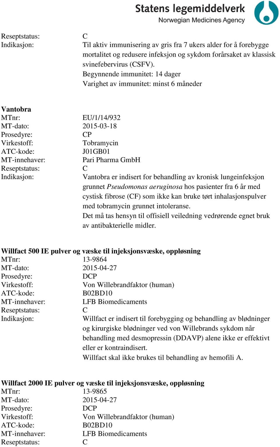 lungeinfeksjon grunnet Pseudomonas aeruginosa hos pasienter fra 6 år med cystisk fibrose (F) som ikke kan bruke tørt inhalasjonspulver med tobramycin grunnet intoleranse.