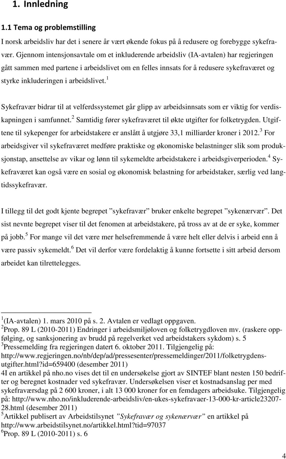 arbeidslivet. 1 Sykefravær bidrar til at velferdssystemet går glipp av arbeidsinnsats som er viktig for verdiskapningen i samfunnet. 2 Samtidig fører sykefraværet til økte utgifter for folketrygden.