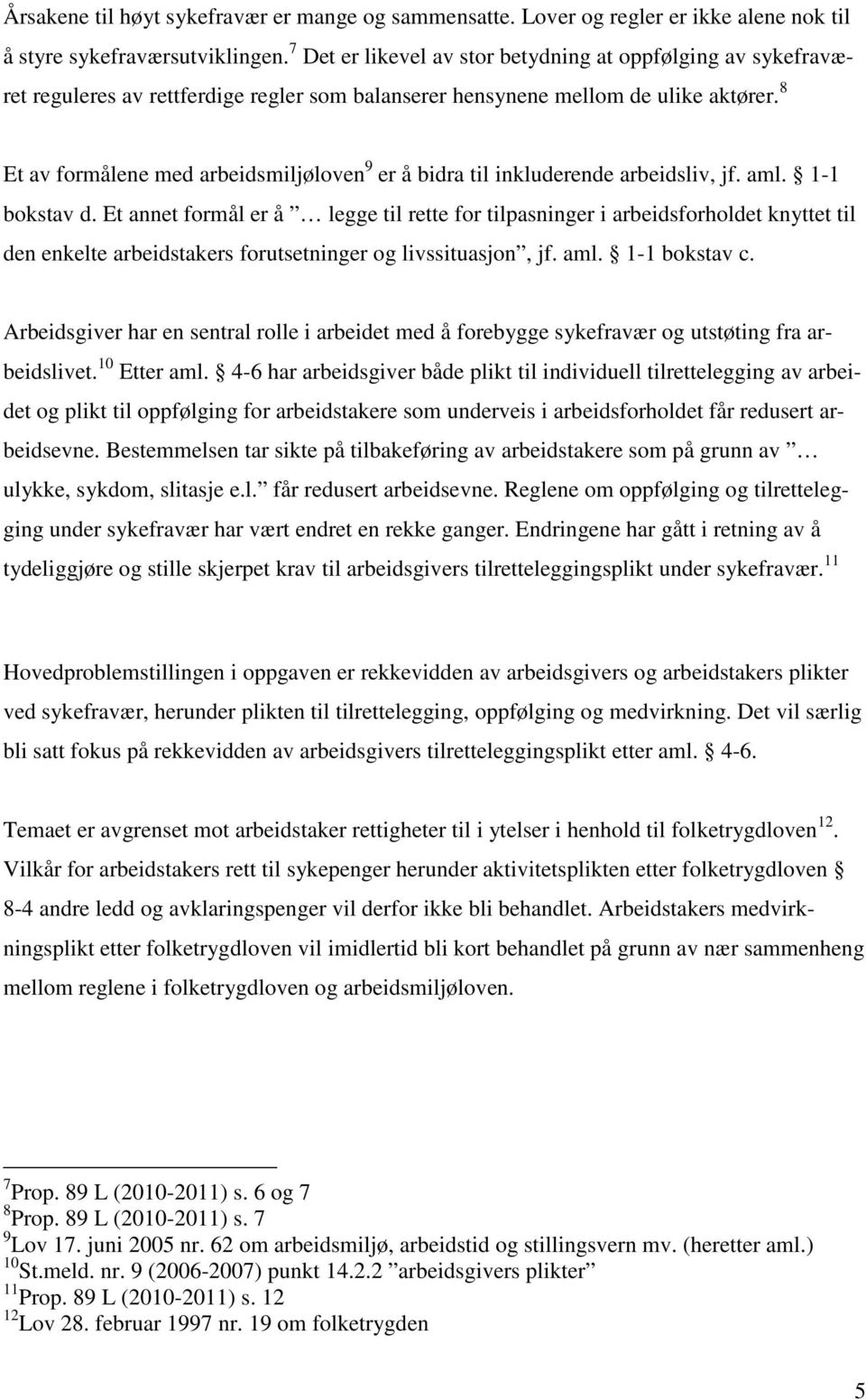 8 Et av formålene med arbeidsmiljøloven 9 er å bidra til inkluderende arbeidsliv, jf. aml. 1-1 bokstav d.