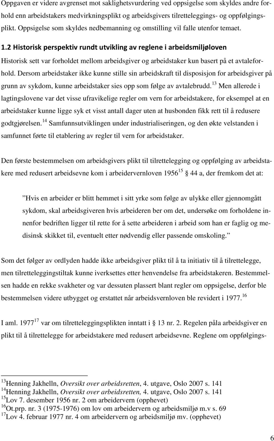 2 Historisk perspektiv rundt utvikling av reglene i arbeidsmiljøloven Historisk sett var forholdet mellom arbeidsgiver og arbeidstaker kun basert på et avtaleforhold.