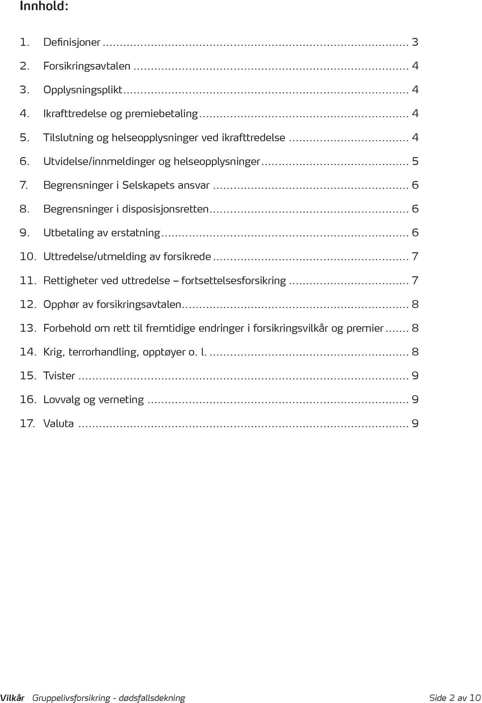 Uttredelse/utmelding av forsikrede... 7 11. Rettigheter ved uttredelse fortsettelsesforsikring... 7 12. Opphør av forsikringsavtalen... 8 13.