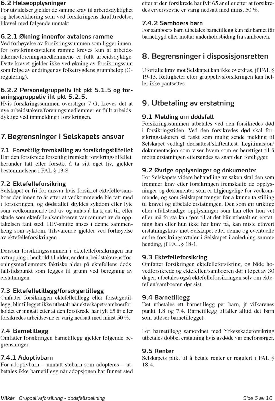 1.5 og foreningsgruppeliv iht pkt 5.2.5. Hvis forsikringssummen overstiger 7 G, kreves det at nye arbeidstakere/foreningsmedlemmer er fullt arbeidsdyktige ved innmelding i forsikringen. 7. Begrensninger i Selskapets ansvar 7.