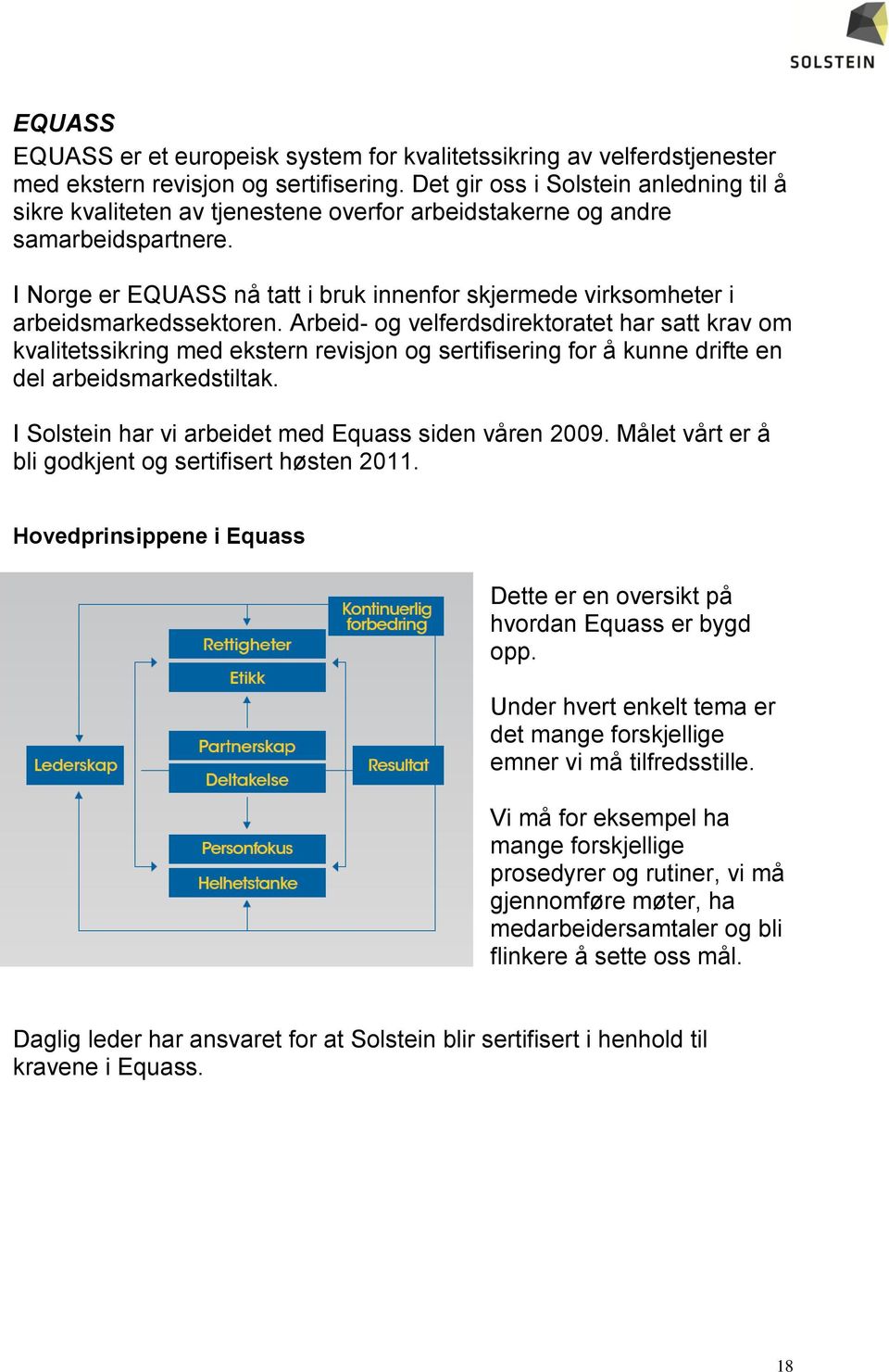 I Norge er EQUASS nå tatt i bruk innenfor skjermede virksomheter i arbeidsmarkedssektoren.
