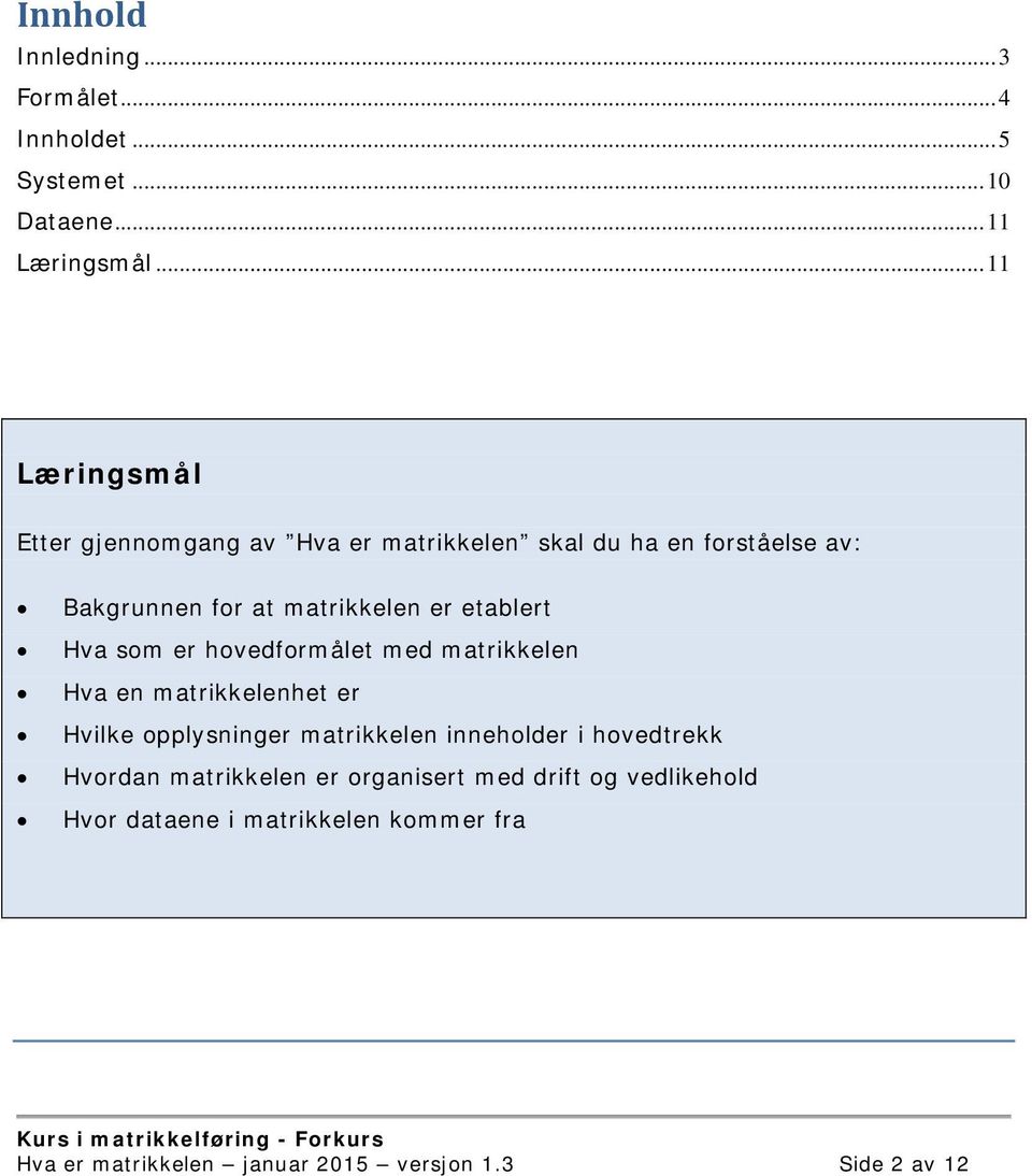 etablert Hva som er hovedformålet med matrikkelen Hva en matrikkelenhet er Hvilke opplysninger matrikkelen inneholder i