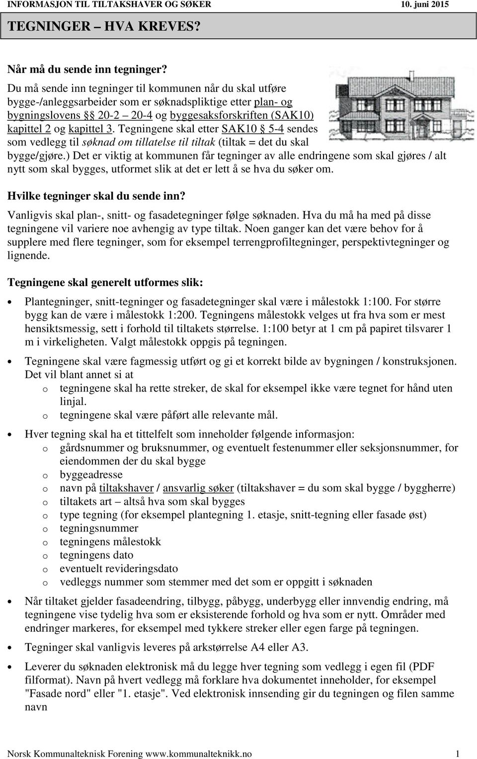 3. Tegningene skal etter SAK10 5-4 sendes som vedlegg til søknad om tillatelse til tiltak (tiltak = det du skal bygge/gjøre.