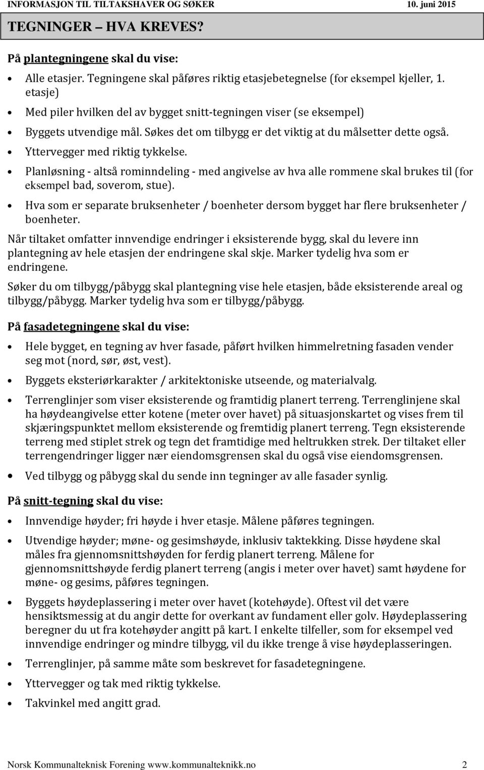 Planløsning - altså rominndeling - med angivelse av hva alle rommene skal brukes til (for eksempel bad, soverom, stue).