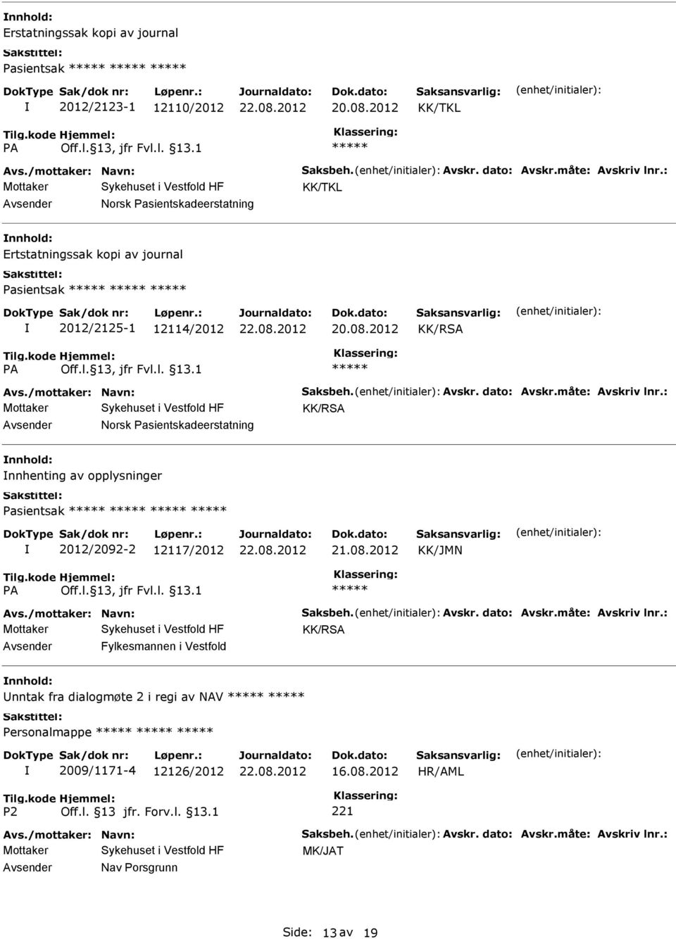 : KK/RSA Norsk Pasientskadeerstatning nnhenting av opplysninger Pasientsak 2012/2092-2 12117/2012 21.08.2012 KK/JMN Avs./mottaker: Navn: Saksbeh. Avskr. dato: Avskr.