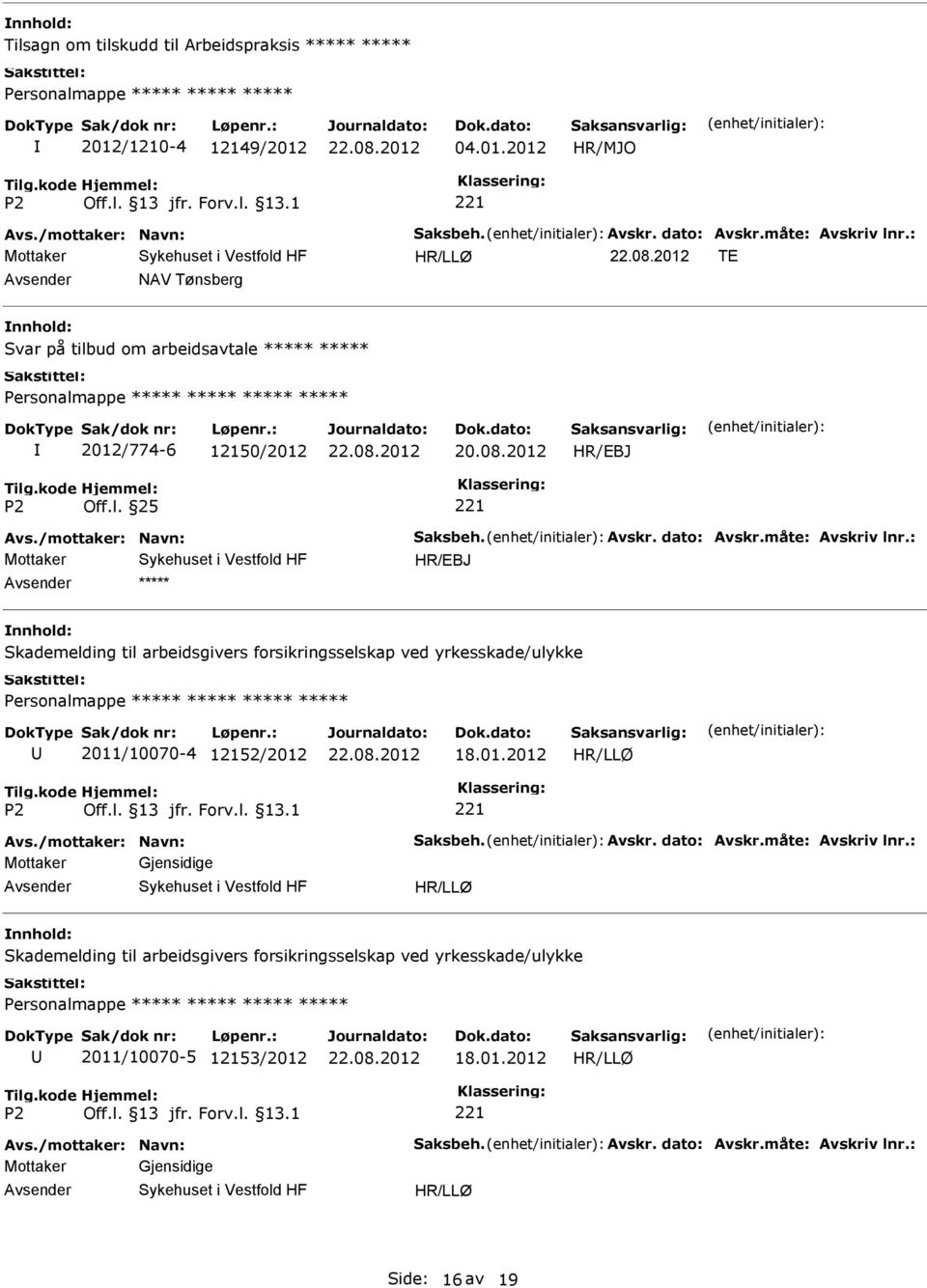 : Skademelding til arbeidsgivers forsikringsselskap ved yrkesskade/ulykke Personalmappe 2011/10070-4 12152/2012 18.01.2012 Avs./mottaker: Navn: Saksbeh. Avskr. dato: Avskr.