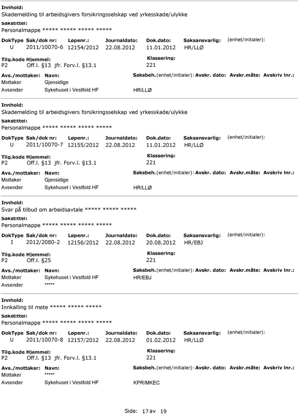 /mottaker: Navn: Saksbeh. Avskr. dato: Avskr.måte: Avskriv lnr.: Mottaker Gjensidige Svar på tilbud om arbeidsavtale Personalmappe 2012/2080-2 12156/2012 Off.l. 25 Avs.